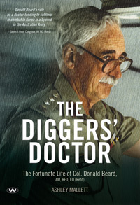 The Diggers' Doctor – The fortunate life of Col. Donald Beard, AM, RFD, ED (Retd) by Ashley Mallett